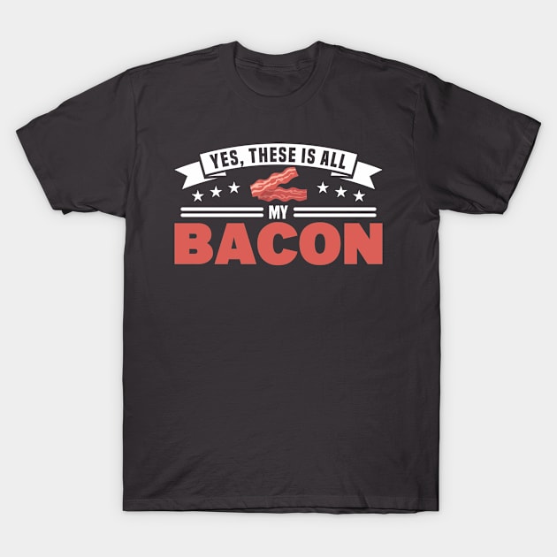 Yes These Is All My Bacon Bacon BBQ Grilling T-Shirt by Toeffishirts